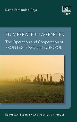 EU Migration Agencies: The Operation and Cooperation of FRONTEX, EASO and EUROPOL (European Security and Justice Critiques series)