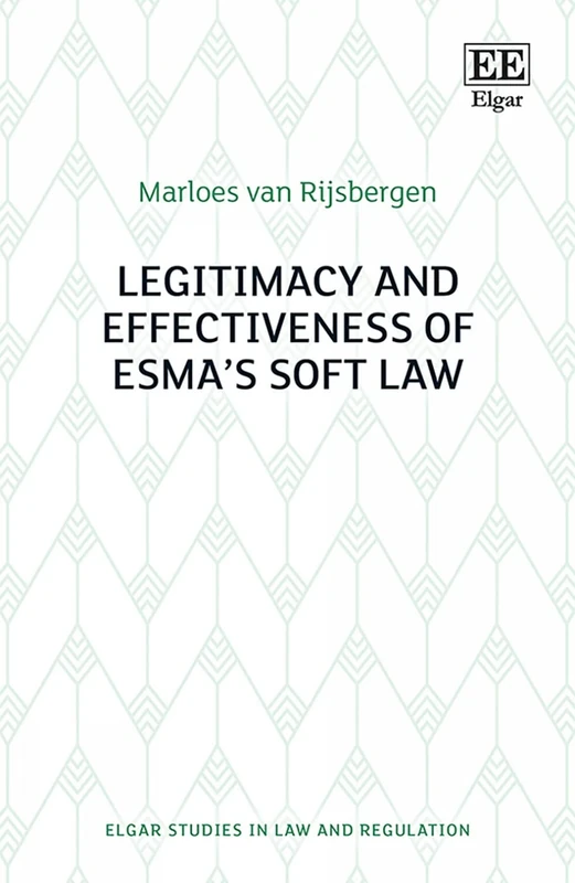 Legitimacy and Effectiveness of ESMA’s Soft Law (Elgar Studies in Law and Regulation)