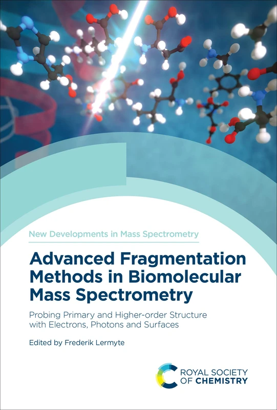Advanced Fragmentation Methods in Biomolecular Mass Spectrometry: Probing Primary and Higher Order Structure with Electrons, Photons and Surfaces: Volume 9 (New Developments in Mass Spectrometry)