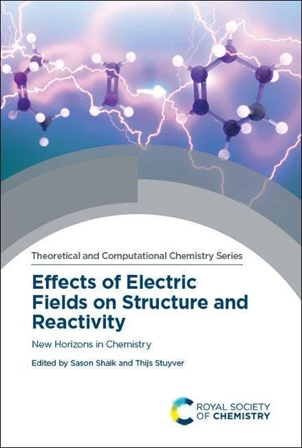Effects of Electric Fields on Structure and Reactivity: New Horizons in Chemistry: Volume 21 (Theoretical and Computational Chemistry Series)