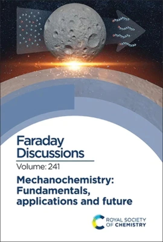 Mechanochemistry: Fundamentals, Applications and Future: Faraday Discussion 241: Volume 241
