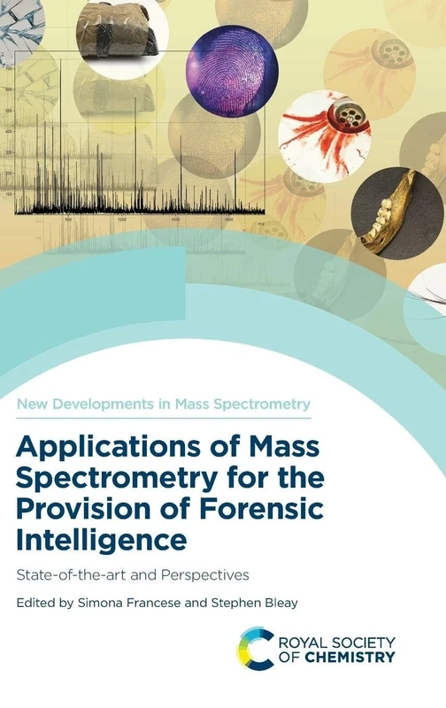Applications of Mass Spectrometry for the Provision of Forensic Intelligence: State-of-the-art and Perspectives: Volume 14 (New Developments in Mass Spectrometry)