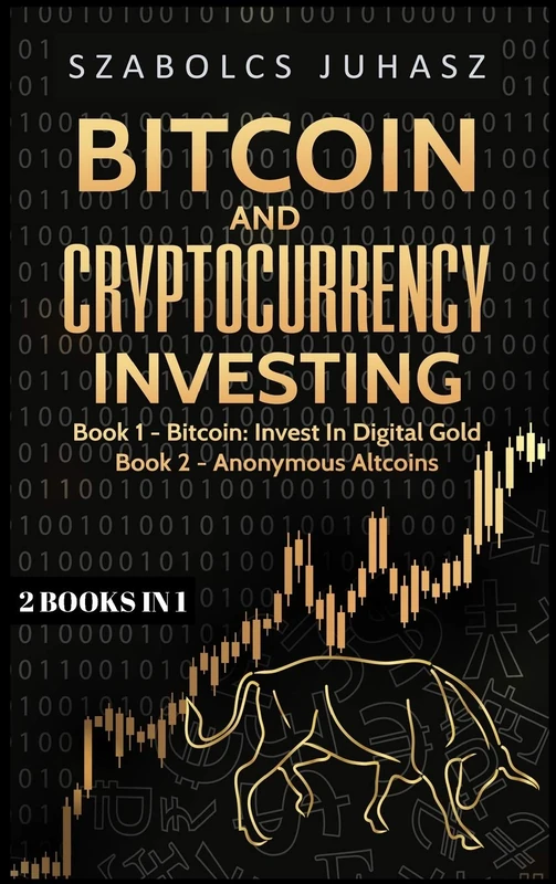 Bitcoin and Cryptocurrency Investing: Bitcoin: Invest In Digital Gold, Anonymous Altcoins (2 Books in 1)