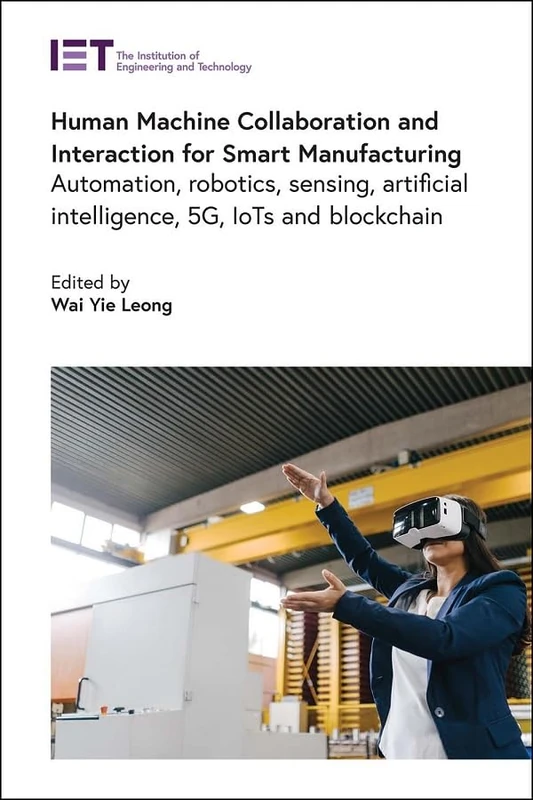 Human Machine Collaboration and Interaction for Smart Manufacturing: Automation, robotics, sensing, artificial intelligence, 5G, IoTs and Blockchain (Control, Robotics and Sensors)