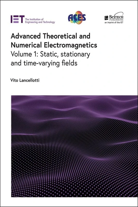 Advanced Theoretical and Numerical Electromagnetics: Static, stationary and time-varying fields (Volume 1)