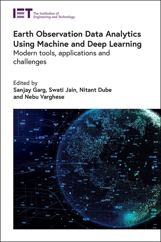 Earth Observation Data Analytics Using Machine and Deep Learning: Modern tools, applications and challenges (Computing and Networks)