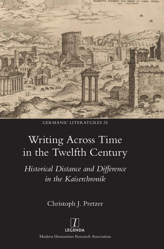 Writing Across Time in the Twelfth Century: Historical Distance and Difference in the Kaiserchronik: 25 (Germanic Literatures)
