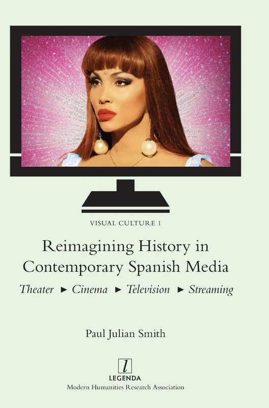 Reimagining History in Contemporary Spanish Media: Theater, Cinema, Television, Streaming: 1 (Visual Culture)