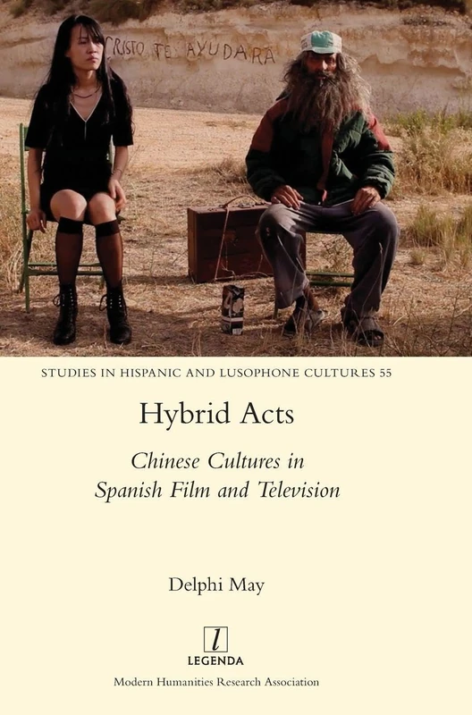 Hybrid Acts: Chinese Cultures in Spanish Film and Television: 55 (Studies in Hispanic and Lusophone Cultures)