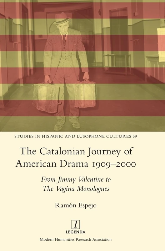 The Catalonian Journey of American Drama 1909-2000: From Jimmy Valentine to The Vagina Monologues: 59 (Studies in Hispanic and Lusophone Cultures)