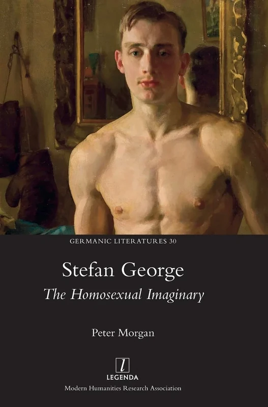 Stefan George: The Homosexual Imaginary: 30 (Germanic Literatures)