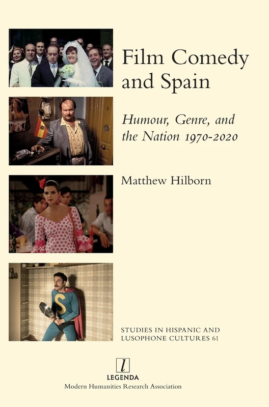 Film Comedy and Spain: Humour, Genre, and the Nation 1970-2020: 61 (Studies in Hispanic and Lusophone Cultures)