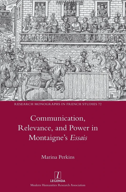 Communication, Relevance, and Power in Montaigne's Essais: 72 (Research Monographs in French Studies)