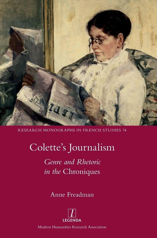 Colette's Journalism: Genre and Rhetoric in the Chroniques: 74 (Research Monographs in French Studies)