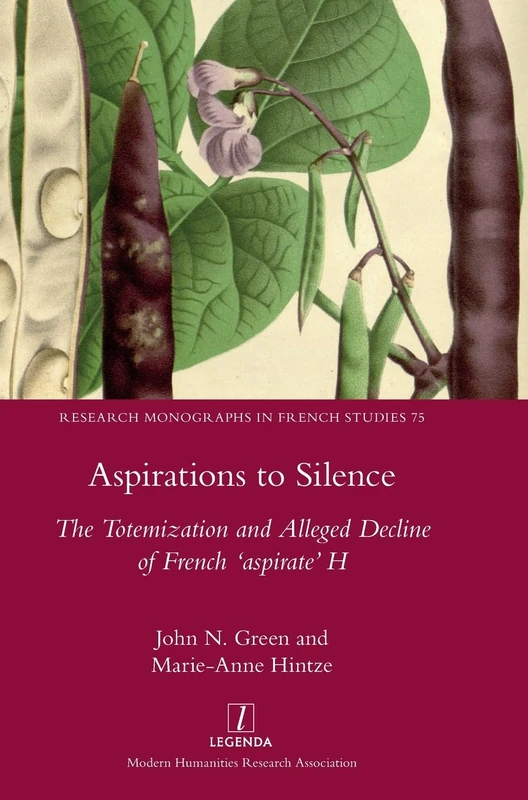Aspirations to Silence: The Totemization and Alleged Decline of the French 'aspirate' H: 75 (Research Monographs in French Studies)