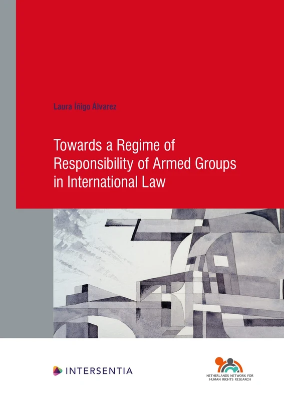 Towards a Regime of Responsibility of Armed Groups in International Law: 90 (Human Rights Research Series)
