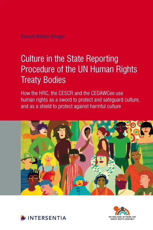 Culture in the State Reporting Procedure of the UN Human Rights Treaty Bodies: How the HRC, the CESCR and the CEDAWCee use human rights as a sword to ... a shield to protect against harmful culture