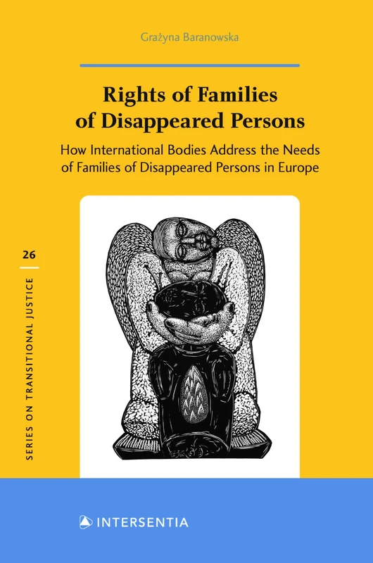Rights of Families of Disappeared Persons: How International Bodies Address the Needs of Families of Disappeared Persons in Europe: 26 (Transitional Justice)