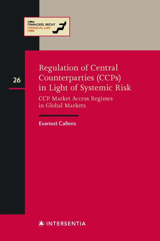 Regulation of CCPs in Light of Systemic Risk: CCP Market Access Regimes in Global Markets: 26 (Instituut Financieel Recht)