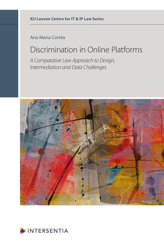 Discrimination in Online Platforms: A Comparative Law Approach to Design, Intermediation and Data Challenges: 14 (KU Leuven Centre for IT & IP Law Series)