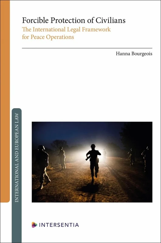 Forcible Protection of Civilians: The International Legal Framework for Peace Operations (International and European law)
