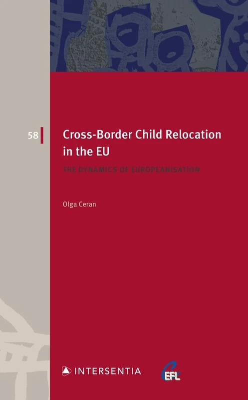 Cross-Border Child Relocation in the EU: The Dynamics of Europeanisation (European Family Law)