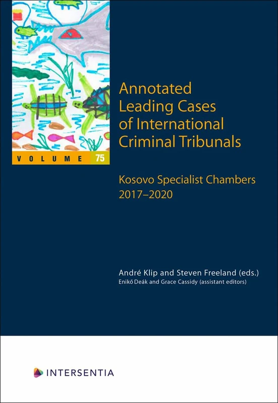 Annotated Leading Cases of International Criminal Tribunals - volume 75: The Kosovo Specialist Chambers (KSC) 26 April 2017 - 24 December 2020