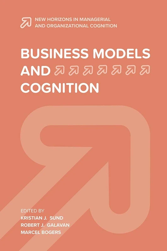 Business Models and Cognition (New Horizons in Managerial and Organizational Cognition)