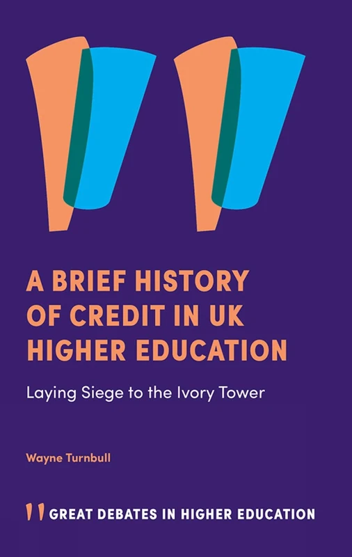 A Brief History of Credit in UK Higher Education: Laying Siege to the Ivory Tower (Great Debates in Higher Education)
