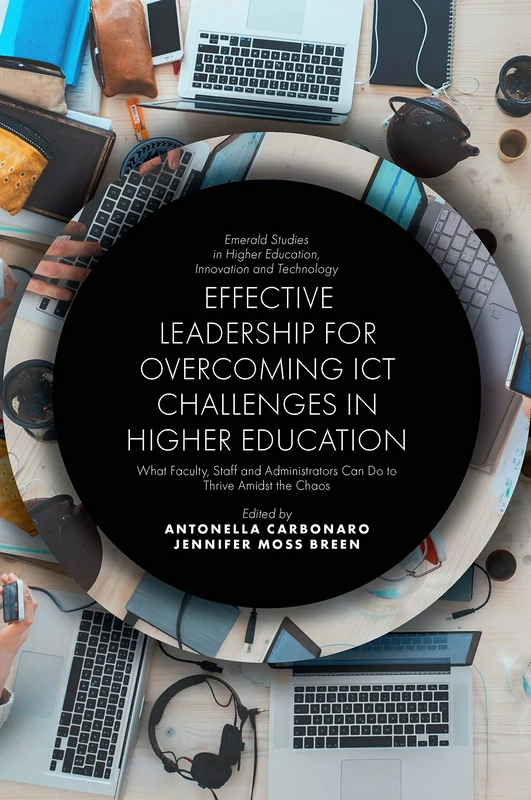 Effective Leadership for Overcoming ICT Challenges in Higher Education: What Faculty, Staff and Administrators Can Do to Thrive Amidst the Chaos ... Higher Education, Innovation and Technology)