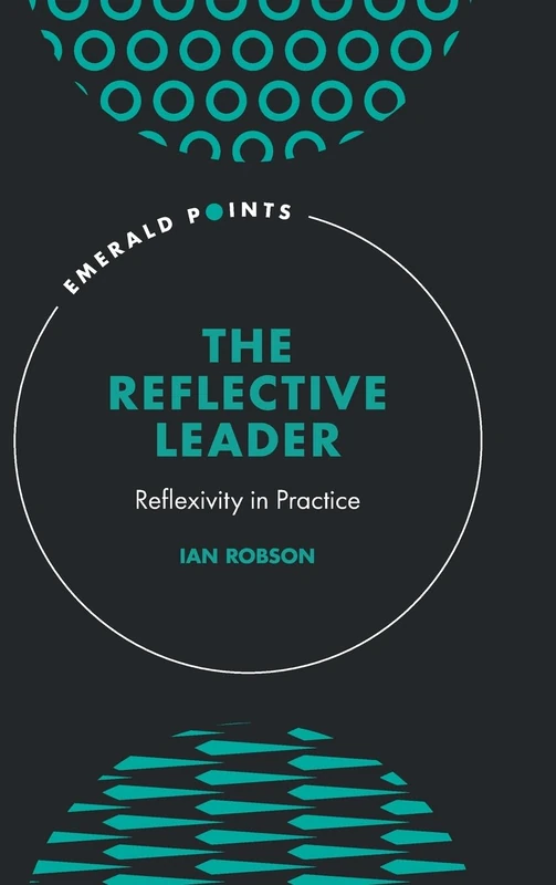 The Reflective Leader: Reflexivity in Practice (Emerald Points)
