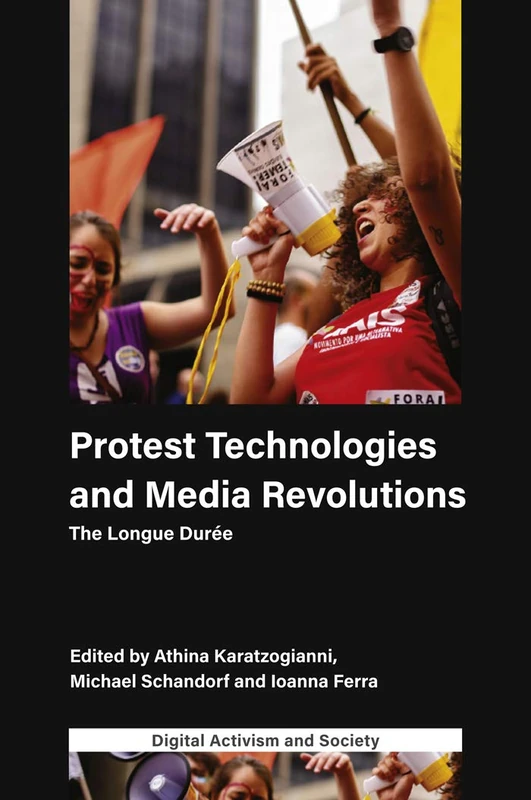 Protest Technologies and Media Revolutions: The Longue Durée (Digital Activism And Society: Politics, Economy And Culture In Network Communication)
