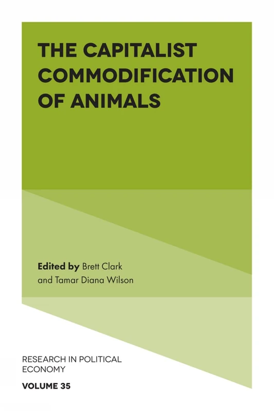 The Capitalist Commodification of Animals: 35 (Research in Political Economy, 35)