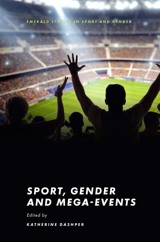 Sport, Gender and Mega-Events (Emerald Studies in Sport and Gender)