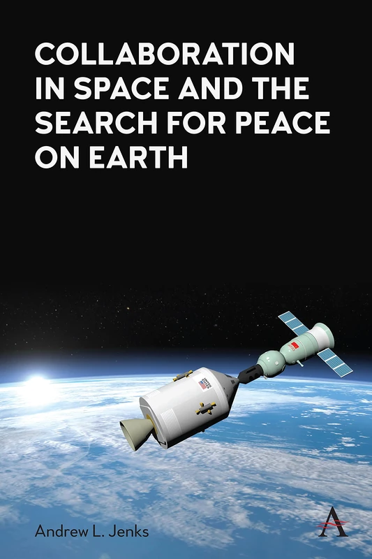 Collaboration in Space and the Search for Peace on Earth (Anthem Series on Russian, East European and Eurasian Studies)
