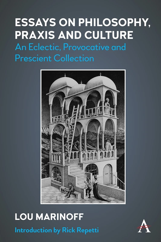 Essays on Philosophy, Praxis and Culture: An Eclectic, Provocative and Prescient Collection