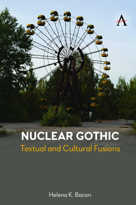 Nuclear Gothic: Textual and Cultural Fusions: 1 (Anthem Studies in Gothic Literature, 1)
