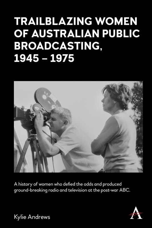 Trailblazing Women of Australian Public Broadcasting, 1945–1975: A History of Women Who Defied the Odds and Produced Ground-breaking Radio and ... ABC (Anthem Studies in Australian History) - Image 1