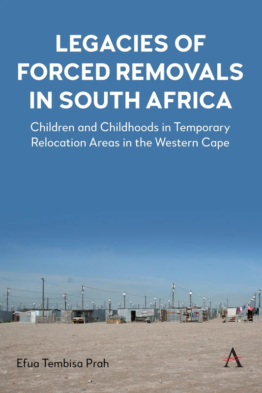 Legacies of Forced Removals in South Africa: Children and Childhoods in Temporary Relocation Areas in the Western Cape (Anthem Advances in African Cultural Studies, 1) - Image 1