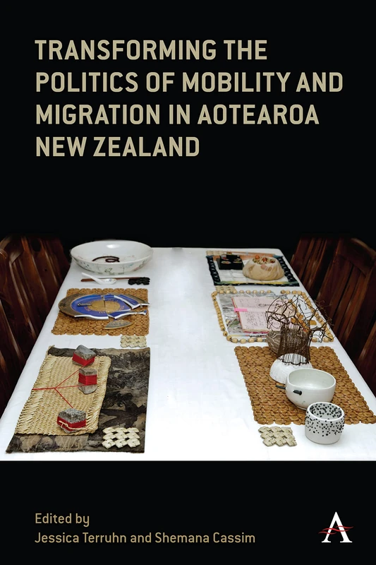 Transforming the Politics of Mobility and Migration in Aotearoa New Zealand (Anthem Series on Global Migration in the Asia-Pacific Region)