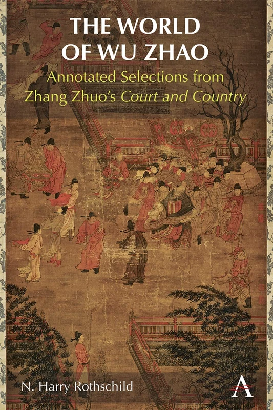 The World of Wu Zhao: Annotated Selections from Zhang Zhuo’s Court and Country