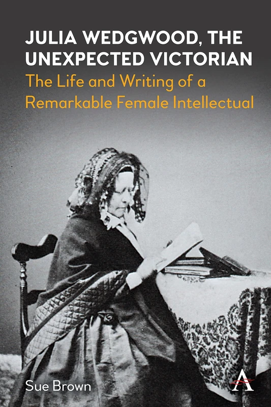 Julia Wedgwood, The Unexpected Victorian: The Life and Writing of a Remarkable Female Intellectual (Anthem Nineteenth-Century Series)