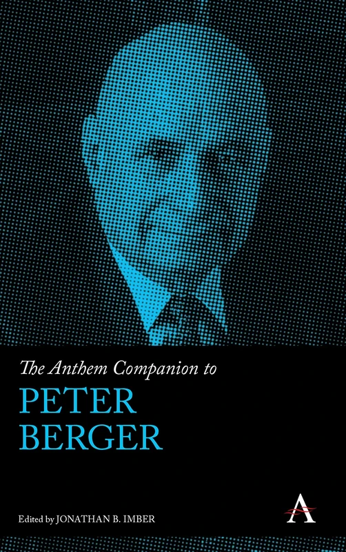 The Anthem Companion to Peter Berger (Anthem Companions to Sociology)