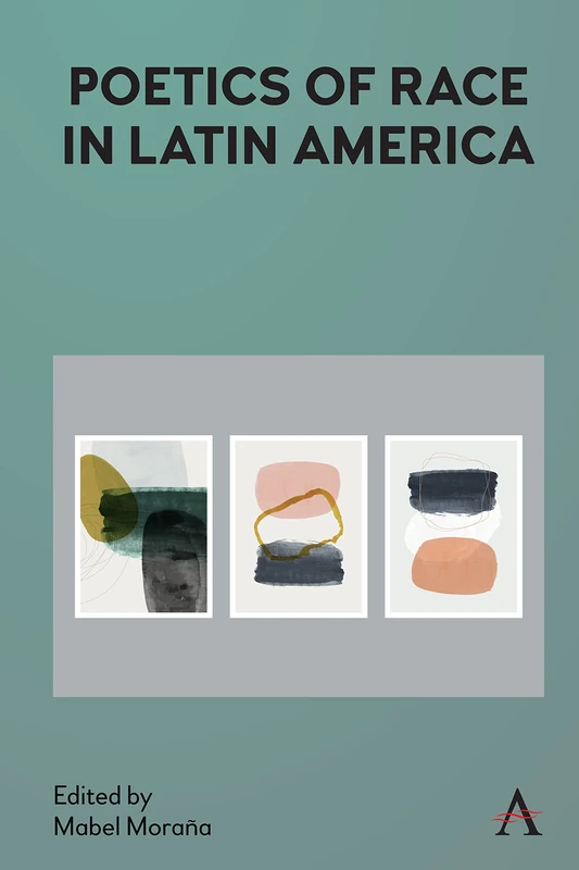 Poetics of Race in Latin America (Anthem Studies in Latin American Literature and Culture)
