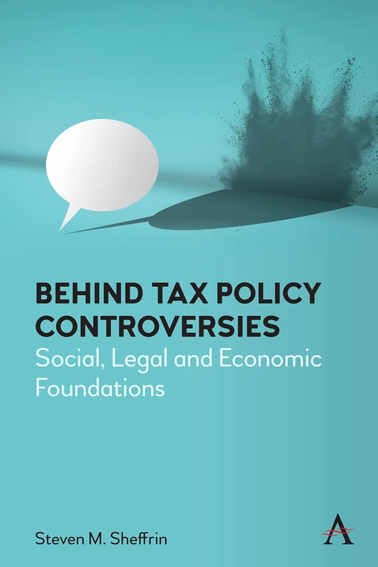 Behind Tax Policy Controversies: Social, Legal and Economic Foundations (Anthem Critical Introductions)