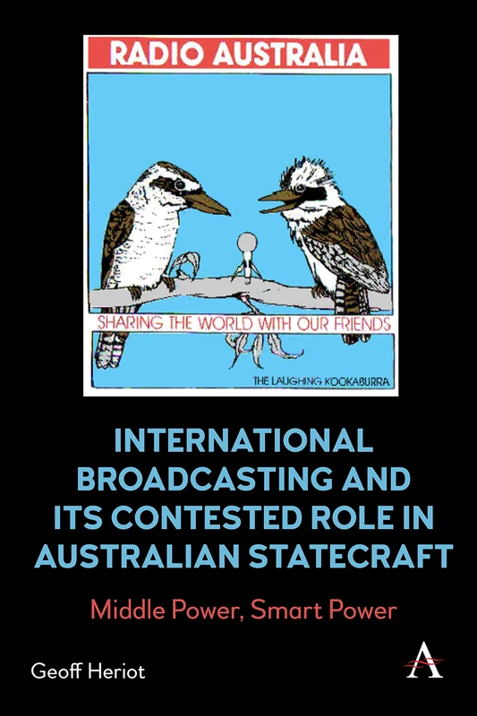 International Broadcasting and Its Contested Role in Australian Statecraft: Middle Power, Smart Power (Anthem Studies in Soft Power and Public Diplomacy) - Image 1