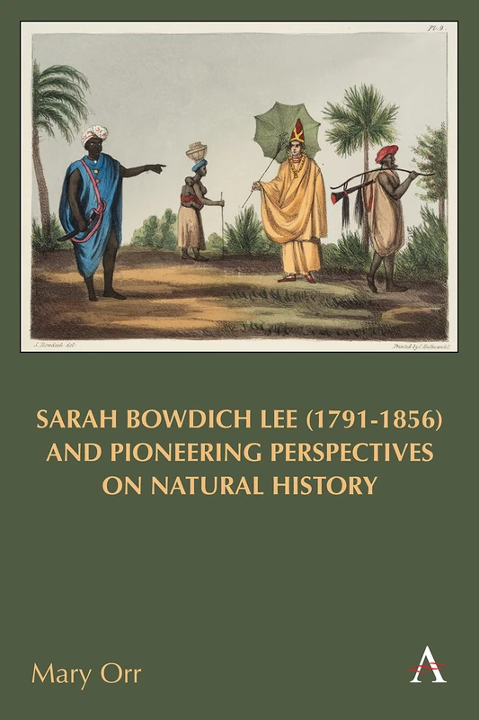 Sarah Bowdich Lee (1791-1856) and Pioneering Perspectives on Natural History: 1 (Anthem Studies in Travel, 1)