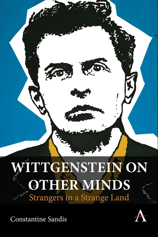 Wittgenstein on Other Minds: Strangers in a Strange Land (Anthem Studies in Wittgenstein)