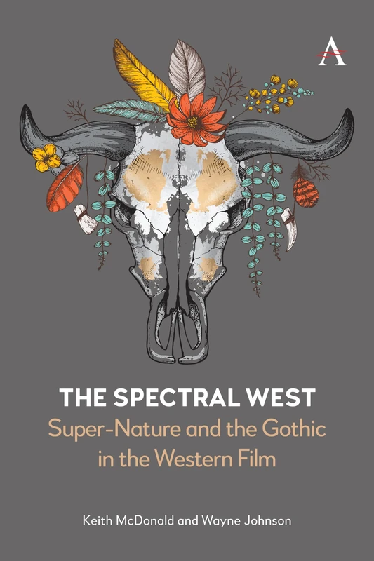The Spectral West: Super-Nature and the Gothic in the Western Film: 1 (Anthem Film and Culture, 1)