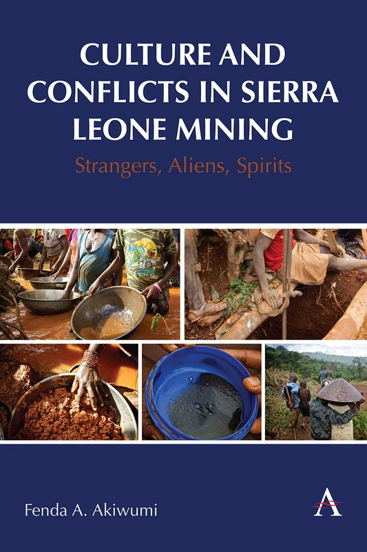 Culture and Conflicts in Sierra Leone Mining: Strangers, Aliens, Spirits (Anthem Advances in African Cultural Studies, 1)